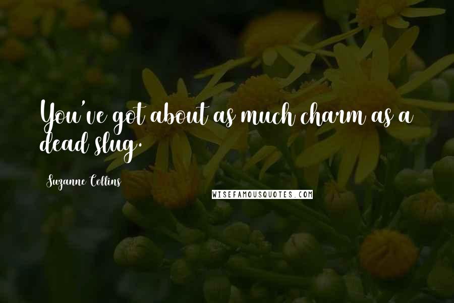 Suzanne Collins Quotes: You've got about as much charm as a dead slug.