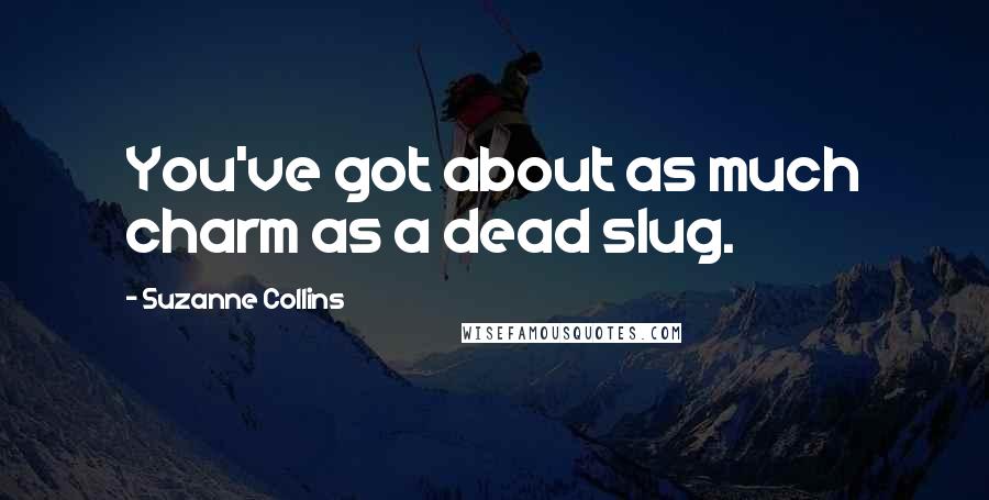 Suzanne Collins Quotes: You've got about as much charm as a dead slug.