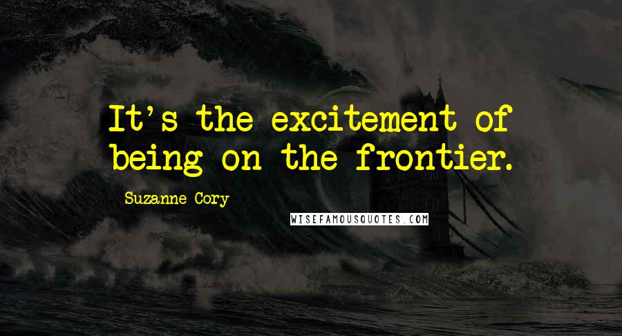 Suzanne Cory Quotes: It's the excitement of being on the frontier.