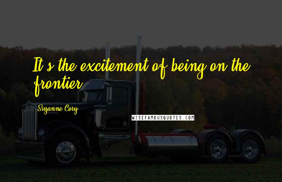 Suzanne Cory Quotes: It's the excitement of being on the frontier.