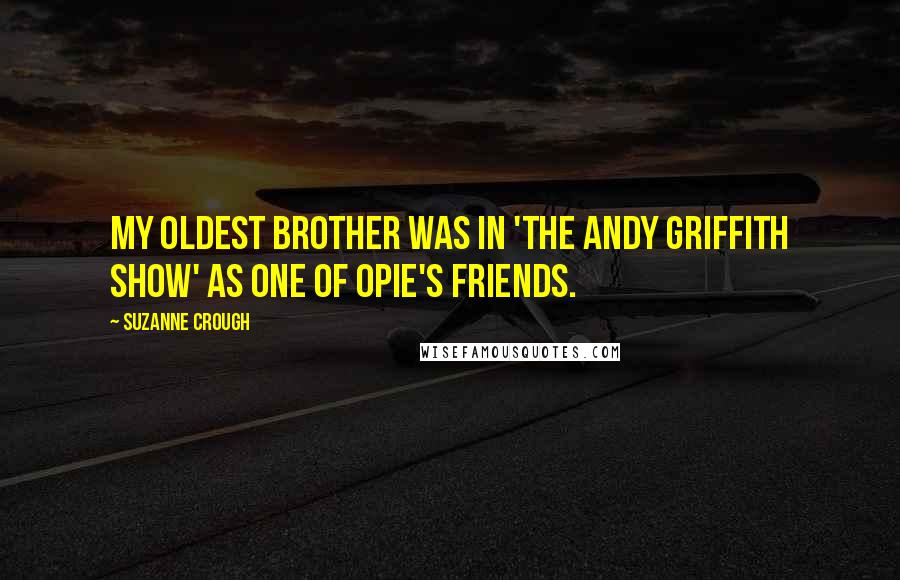 Suzanne Crough Quotes: My oldest brother was in 'The Andy Griffith Show' as one of Opie's friends.