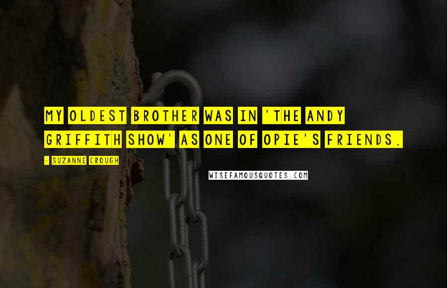 Suzanne Crough Quotes: My oldest brother was in 'The Andy Griffith Show' as one of Opie's friends.