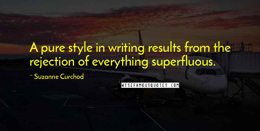 Suzanne Curchod Quotes: A pure style in writing results from the rejection of everything superfluous.