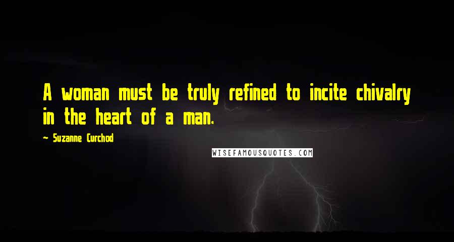 Suzanne Curchod Quotes: A woman must be truly refined to incite chivalry in the heart of a man.