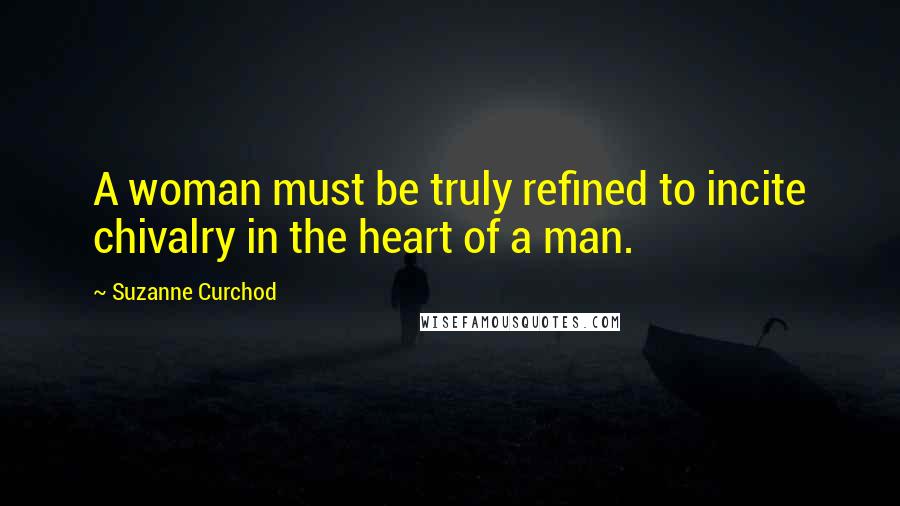 Suzanne Curchod Quotes: A woman must be truly refined to incite chivalry in the heart of a man.