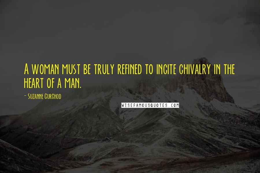 Suzanne Curchod Quotes: A woman must be truly refined to incite chivalry in the heart of a man.