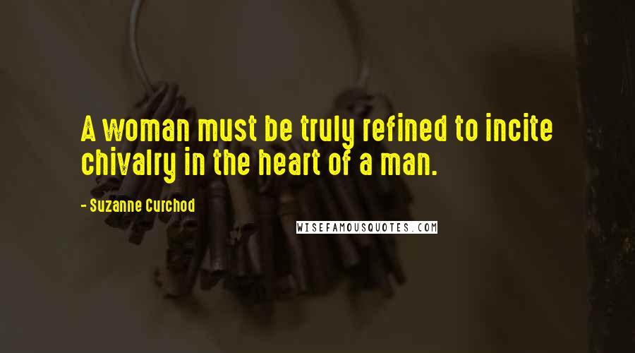 Suzanne Curchod Quotes: A woman must be truly refined to incite chivalry in the heart of a man.