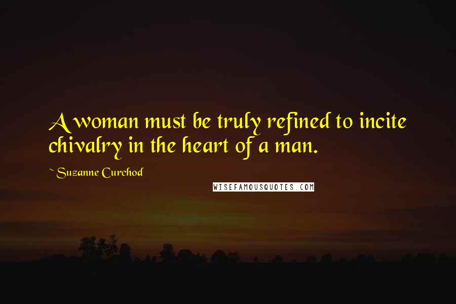 Suzanne Curchod Quotes: A woman must be truly refined to incite chivalry in the heart of a man.