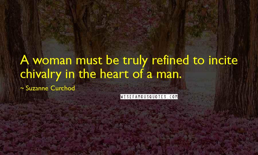 Suzanne Curchod Quotes: A woman must be truly refined to incite chivalry in the heart of a man.