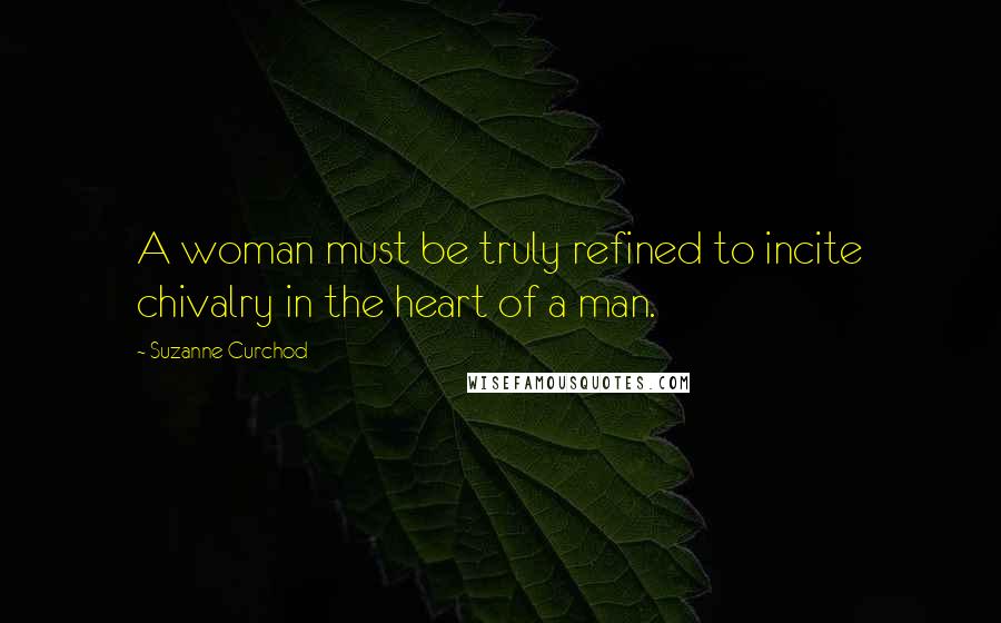 Suzanne Curchod Quotes: A woman must be truly refined to incite chivalry in the heart of a man.