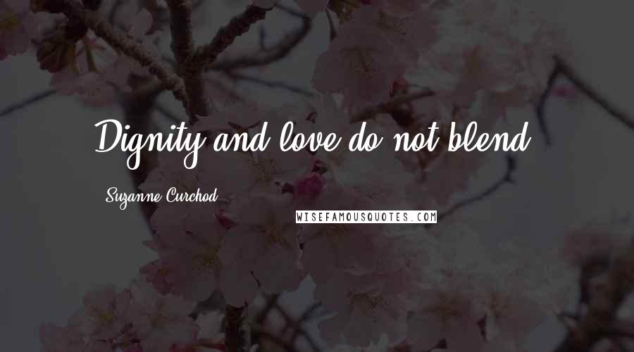 Suzanne Curchod Quotes: Dignity and love do not blend.