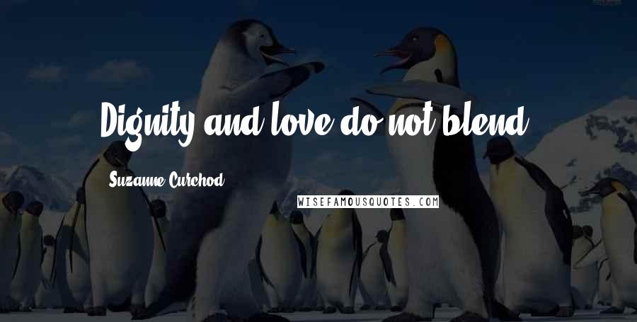 Suzanne Curchod Quotes: Dignity and love do not blend.