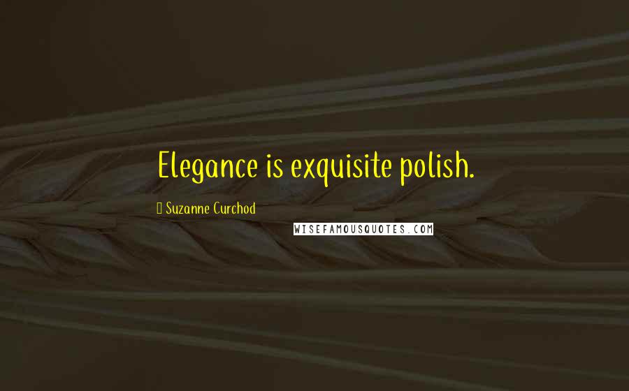 Suzanne Curchod Quotes: Elegance is exquisite polish.