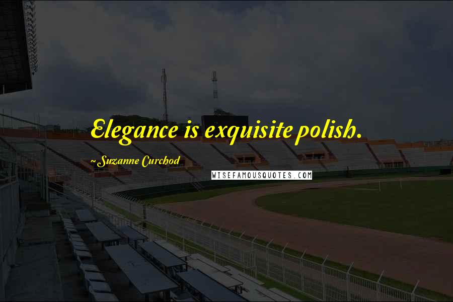 Suzanne Curchod Quotes: Elegance is exquisite polish.