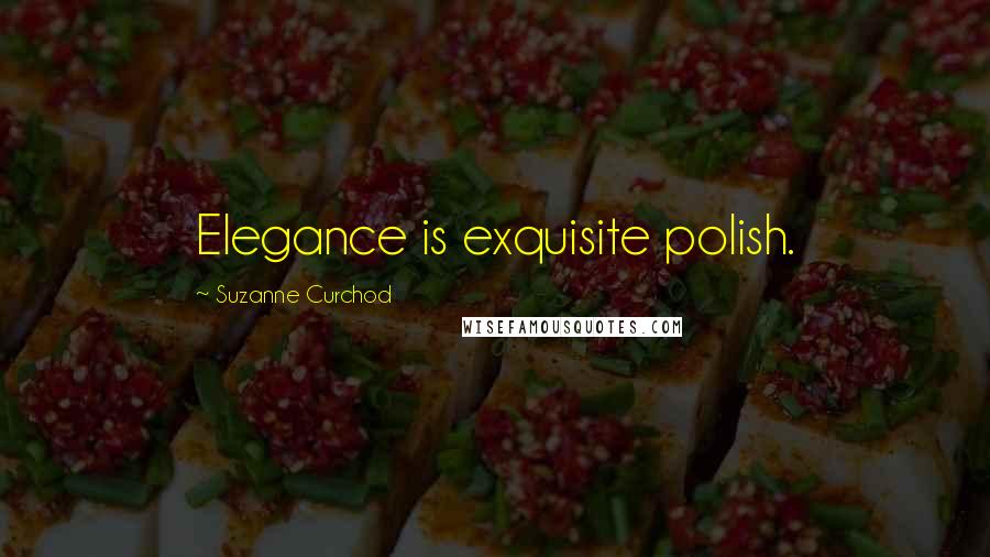 Suzanne Curchod Quotes: Elegance is exquisite polish.