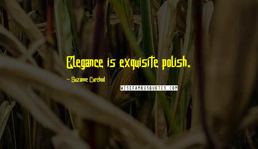 Suzanne Curchod Quotes: Elegance is exquisite polish.