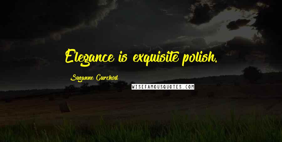 Suzanne Curchod Quotes: Elegance is exquisite polish.