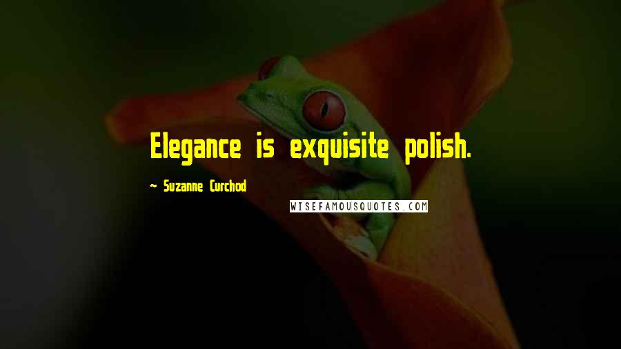 Suzanne Curchod Quotes: Elegance is exquisite polish.