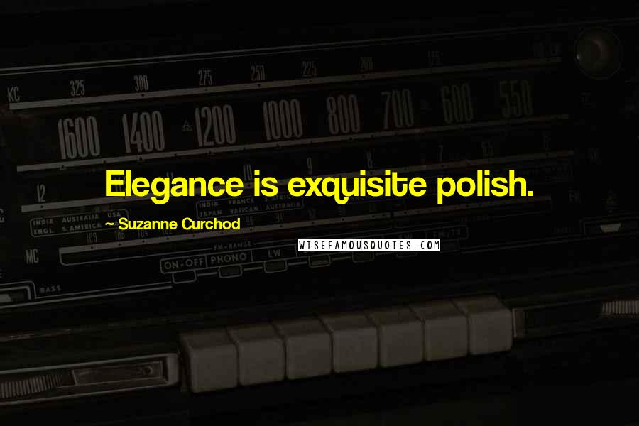 Suzanne Curchod Quotes: Elegance is exquisite polish.