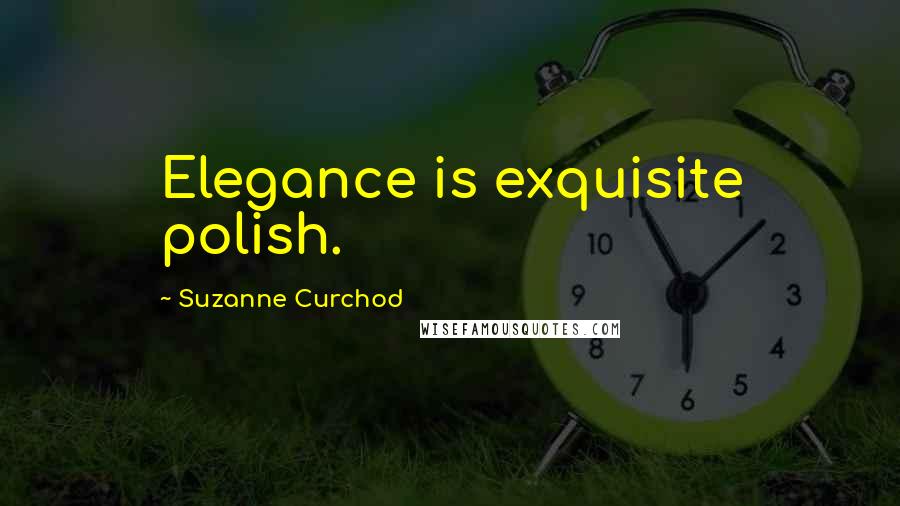 Suzanne Curchod Quotes: Elegance is exquisite polish.