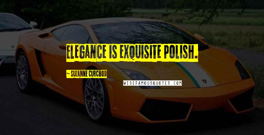 Suzanne Curchod Quotes: Elegance is exquisite polish.