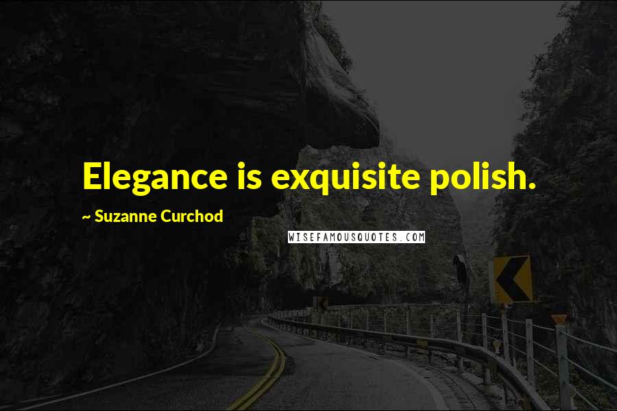 Suzanne Curchod Quotes: Elegance is exquisite polish.