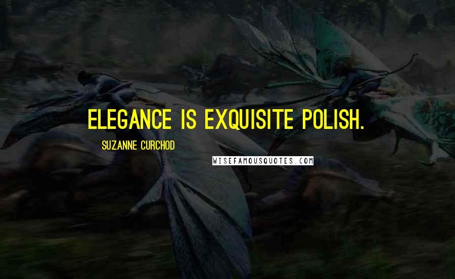 Suzanne Curchod Quotes: Elegance is exquisite polish.