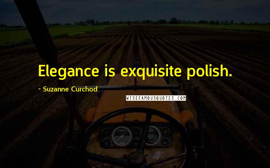 Suzanne Curchod Quotes: Elegance is exquisite polish.