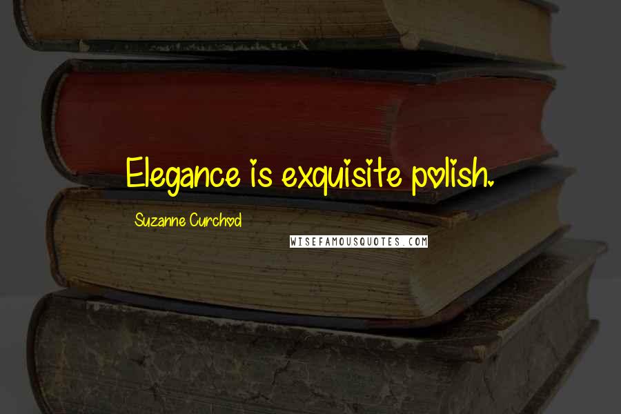 Suzanne Curchod Quotes: Elegance is exquisite polish.