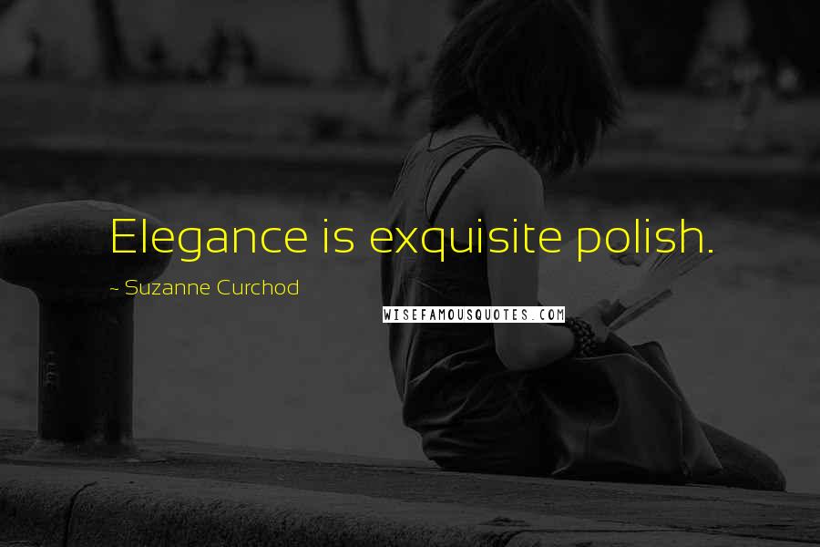 Suzanne Curchod Quotes: Elegance is exquisite polish.