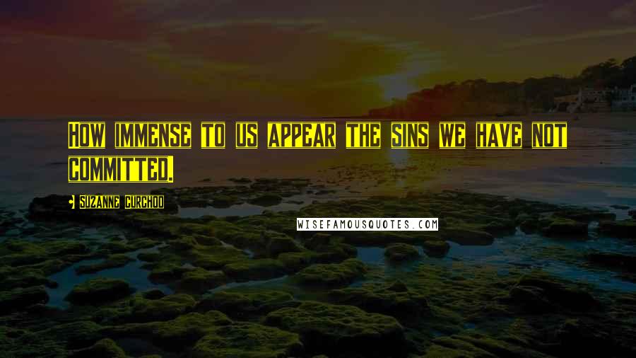 Suzanne Curchod Quotes: How immense to us appear the sins we have not committed.