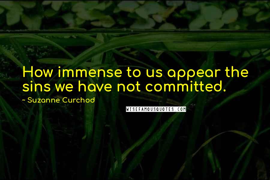 Suzanne Curchod Quotes: How immense to us appear the sins we have not committed.