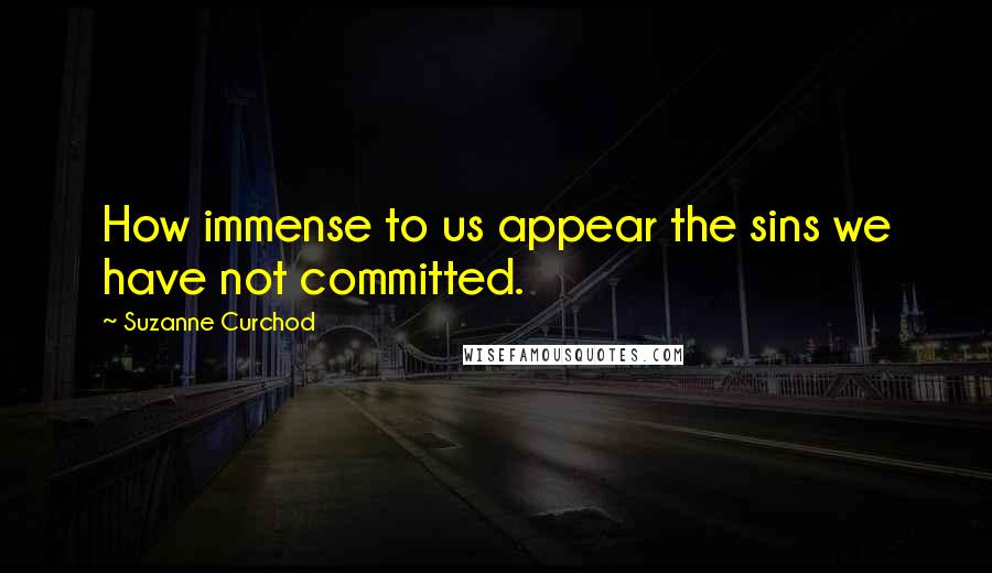 Suzanne Curchod Quotes: How immense to us appear the sins we have not committed.