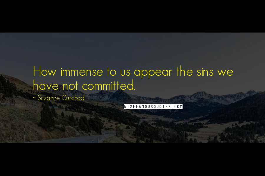 Suzanne Curchod Quotes: How immense to us appear the sins we have not committed.