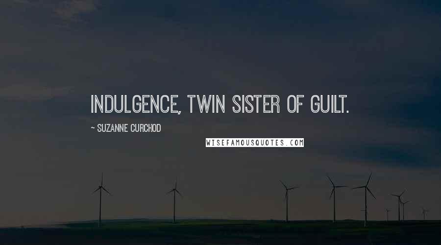 Suzanne Curchod Quotes: Indulgence, twin sister of guilt.