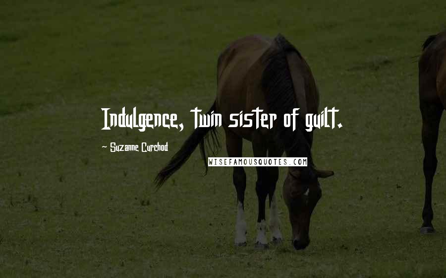 Suzanne Curchod Quotes: Indulgence, twin sister of guilt.