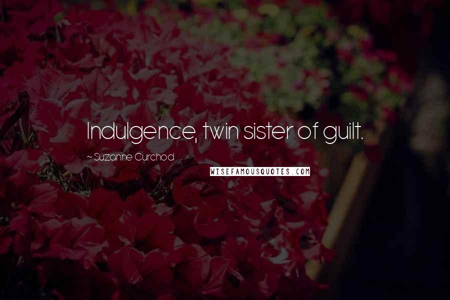 Suzanne Curchod Quotes: Indulgence, twin sister of guilt.