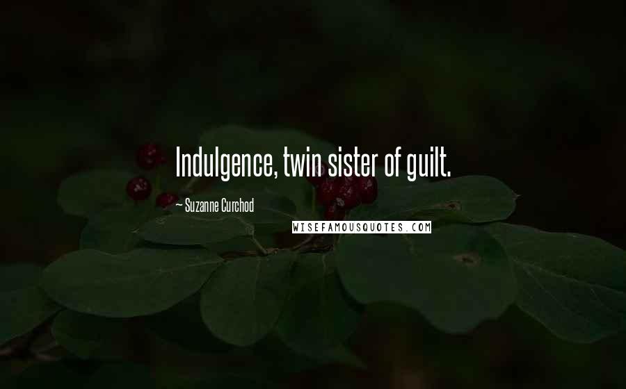 Suzanne Curchod Quotes: Indulgence, twin sister of guilt.