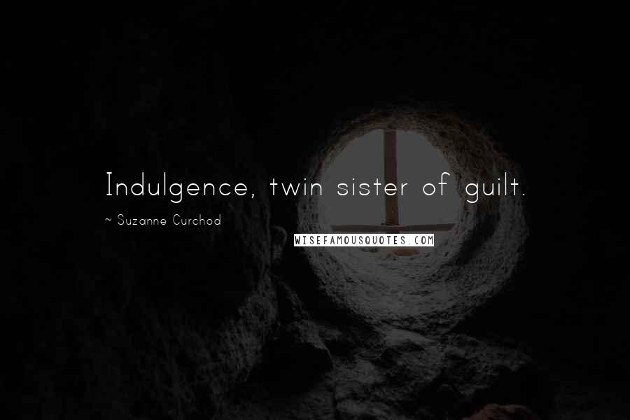 Suzanne Curchod Quotes: Indulgence, twin sister of guilt.