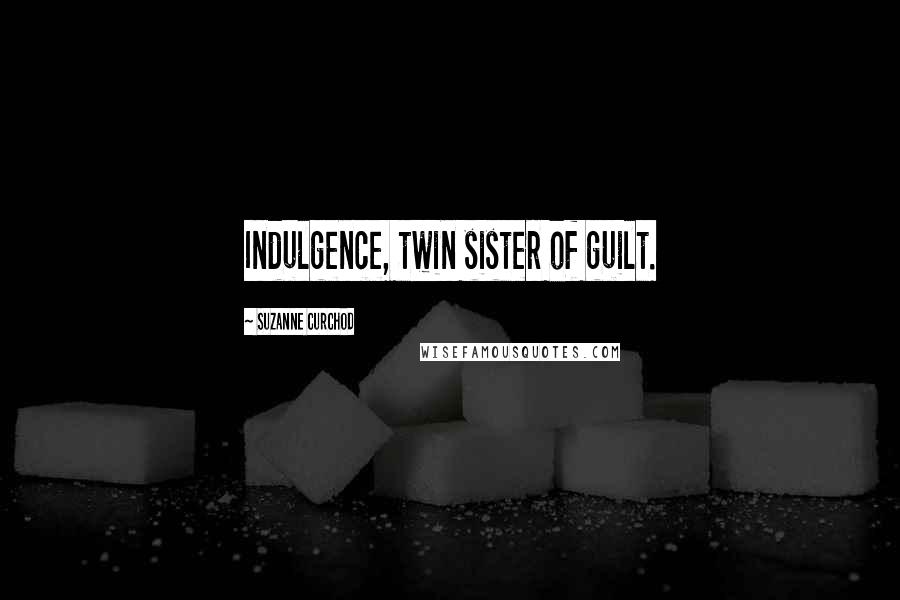 Suzanne Curchod Quotes: Indulgence, twin sister of guilt.