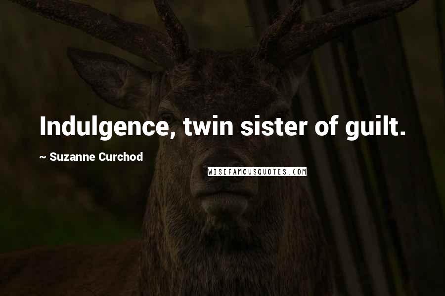 Suzanne Curchod Quotes: Indulgence, twin sister of guilt.