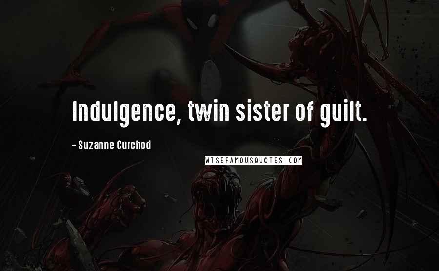 Suzanne Curchod Quotes: Indulgence, twin sister of guilt.