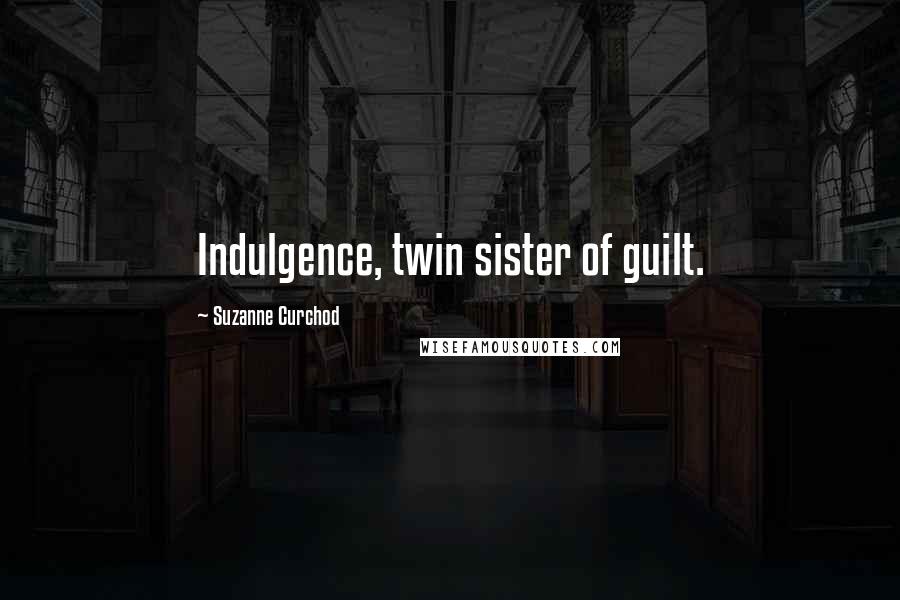 Suzanne Curchod Quotes: Indulgence, twin sister of guilt.