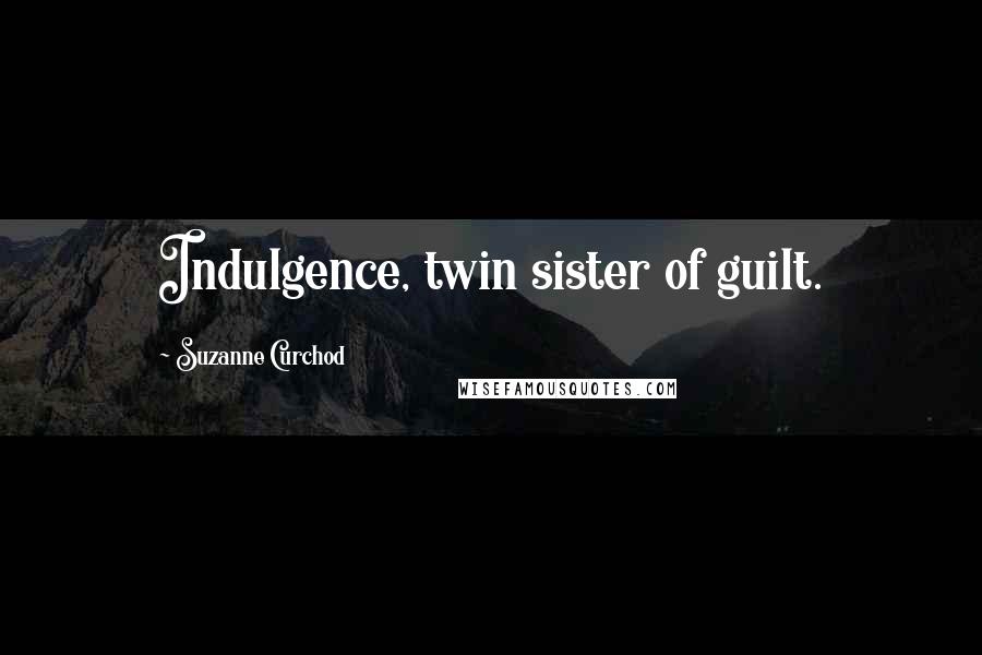 Suzanne Curchod Quotes: Indulgence, twin sister of guilt.