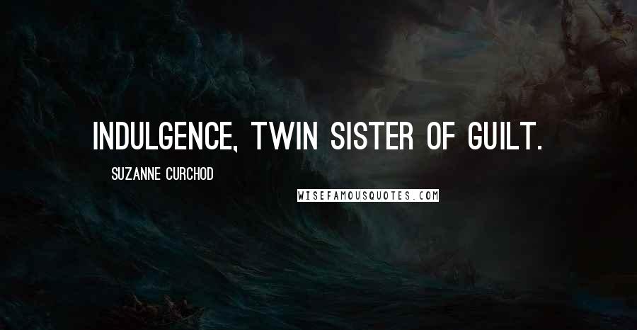 Suzanne Curchod Quotes: Indulgence, twin sister of guilt.