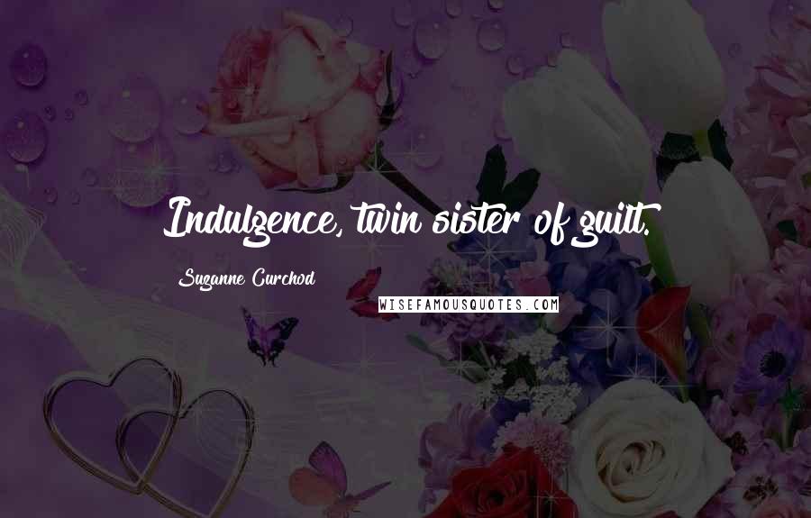 Suzanne Curchod Quotes: Indulgence, twin sister of guilt.