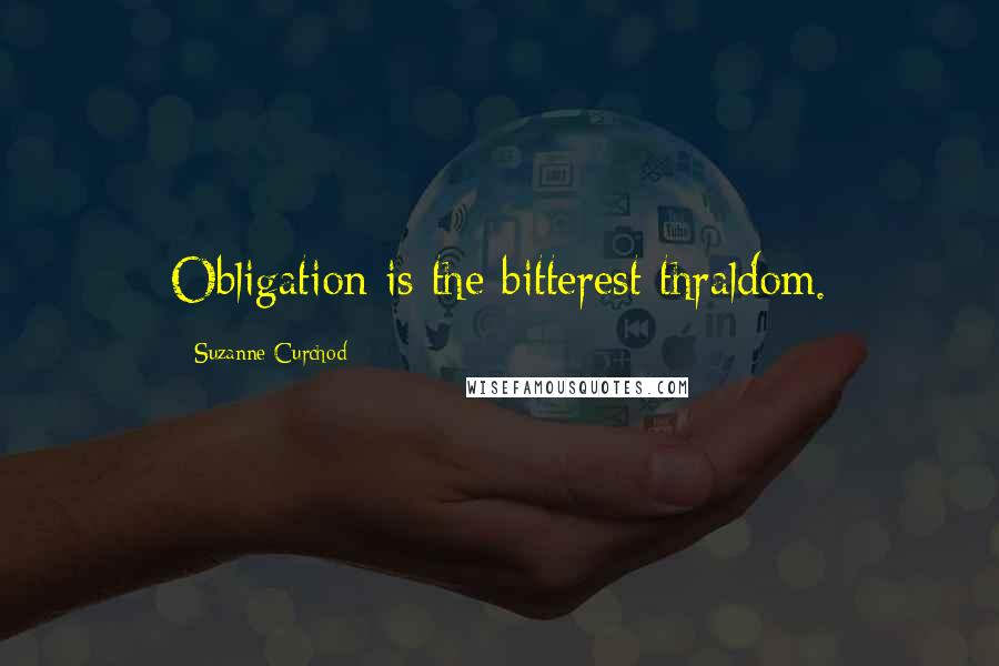 Suzanne Curchod Quotes: Obligation is the bitterest thraldom.