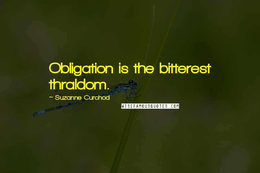 Suzanne Curchod Quotes: Obligation is the bitterest thraldom.
