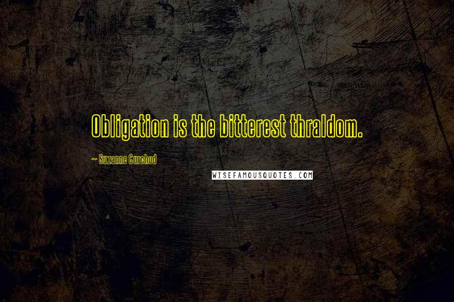Suzanne Curchod Quotes: Obligation is the bitterest thraldom.