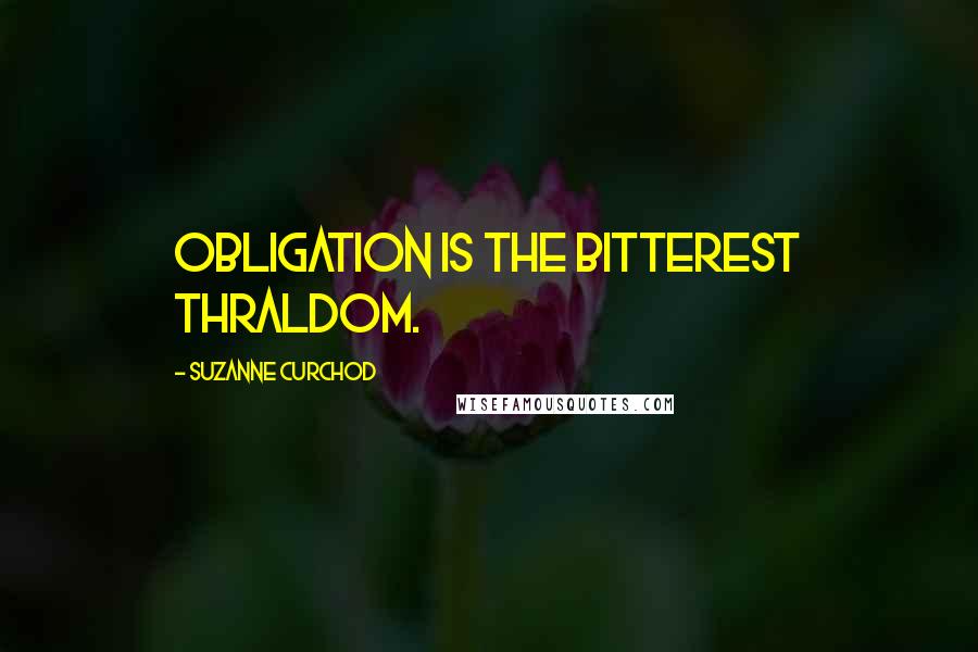 Suzanne Curchod Quotes: Obligation is the bitterest thraldom.